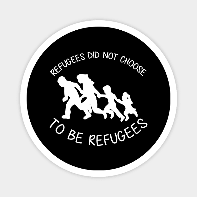 'Refugees Did Not Choose' Refugee Care Shirt Magnet by ourwackyhome